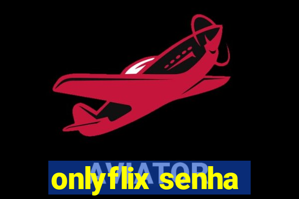 onlyflix senha